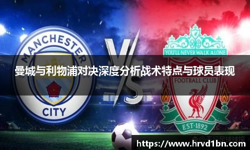 曼城与利物浦对决深度分析战术特点与球员表现